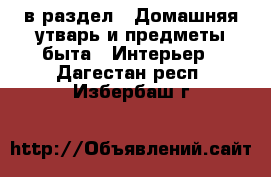  в раздел : Домашняя утварь и предметы быта » Интерьер . Дагестан респ.,Избербаш г.